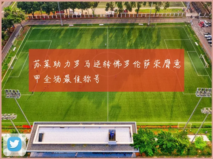 苏莱助力罗马逆转佛罗伦萨荣膺意甲全场最佳称号