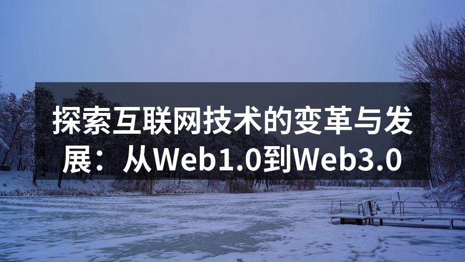 探索互联网技术的变革与发展：从Web1.0到Web3.0